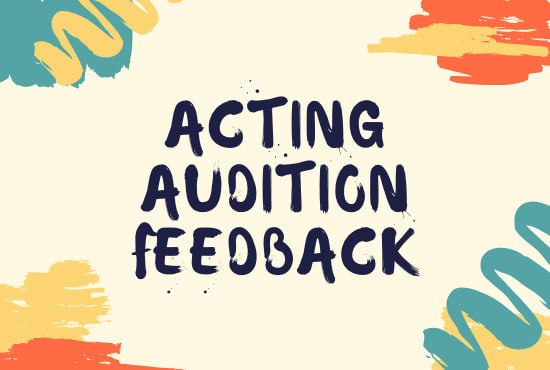 I will give feedback on your acting audition