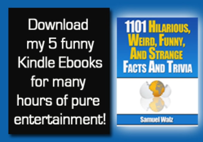 I will give you 5 Kindle Ebooks packed with funny and weird facts, useless trivia, amazing bar jokes and famous quotes