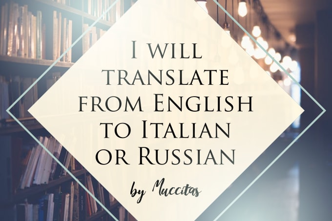 I will translate everything from English to Italian or Russian