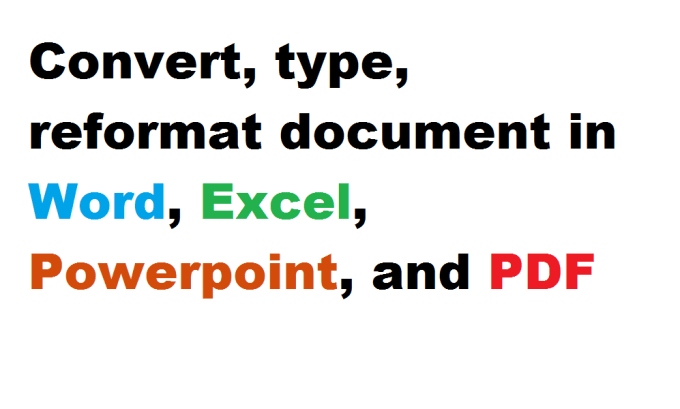 I will convert, type, reformat document in Word, Excel, Powerpoint, and PDF