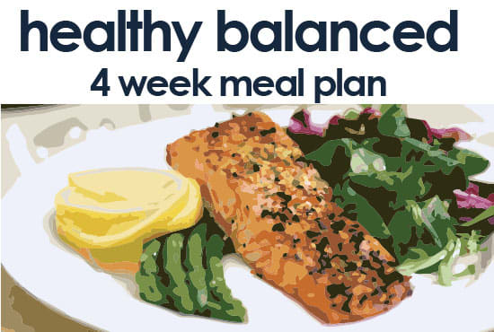 I will give you a 4 week balanced healthy meal plan