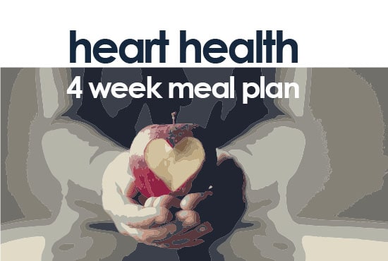 I will give you a 4 week heart healthy meal plan