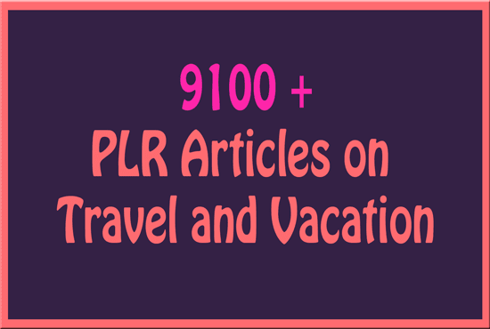 I will provide over 9100 plr articles on travel and vacation
