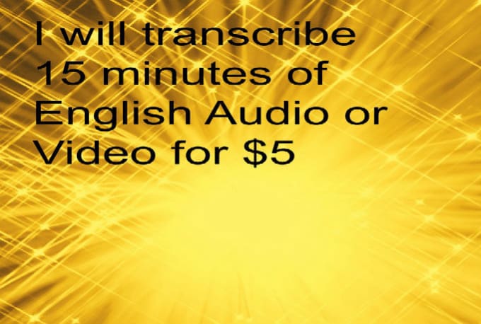 I will transcribe up to 15 minutes of your audio or video