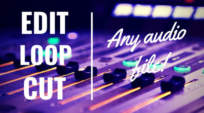 I will edit,cut or loop your song, podcast or any audio file