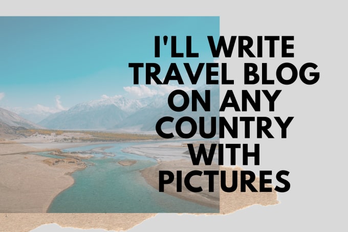 I will write travel blog on any country with pictures