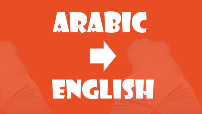 I will translale from English to Arabic or Arabic to English