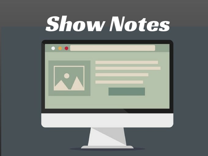 I will write great show notes for your podcasts