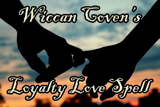 I will cast a wiccan loyalty love spell so your partner will be loyal and faithful