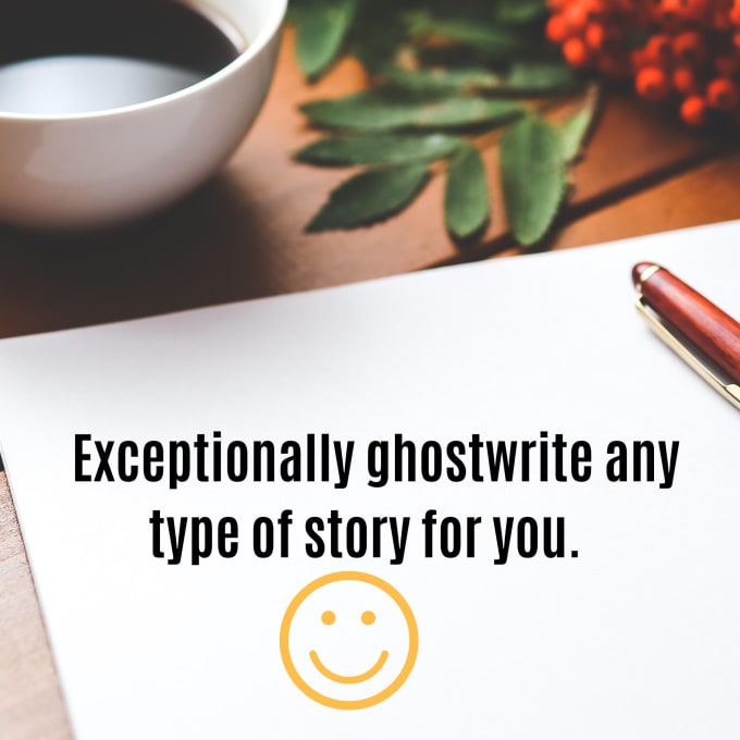 I will exceptionally ghostwrite any type of stories for you