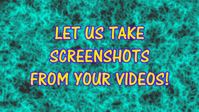 I will take screenshots from your video clips