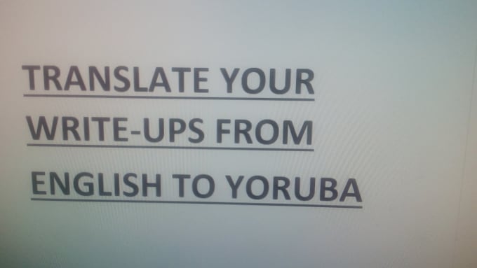 I will translate anything written in english to yoruba language and vice versa