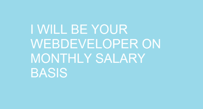 I will be your web developer on monthly salary basis