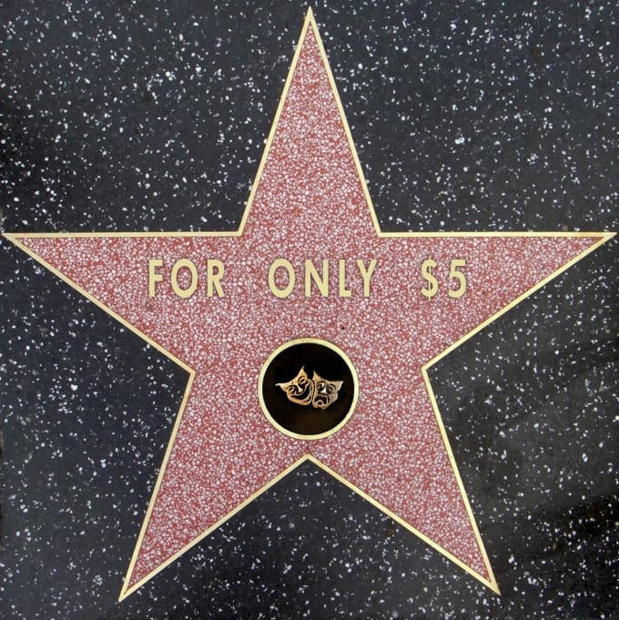 I will put your name on the hollywood walk of fame