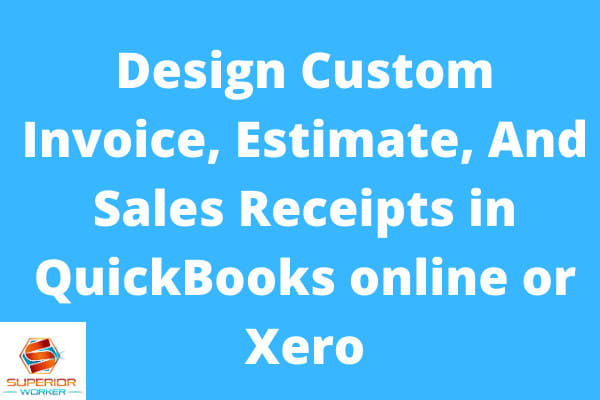 I will design custom invoice, estimate, and sales receipts in quickbooks online or xero