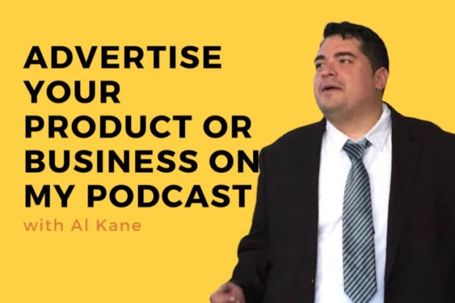 I will advertise your product or business on my popular podcast