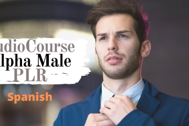 I will an audio course plr on how to be an alpha male in spanish