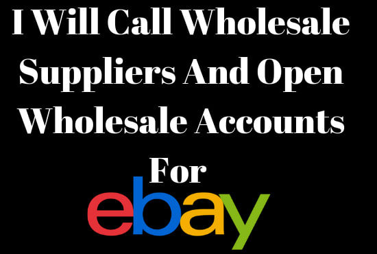 I will call wholesale suppliers and open wholesale accounts