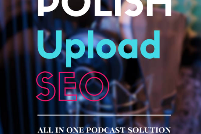 I will edit, upload, SEO your podcast