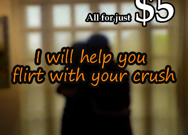 I will help you get closer to your crush or love one
