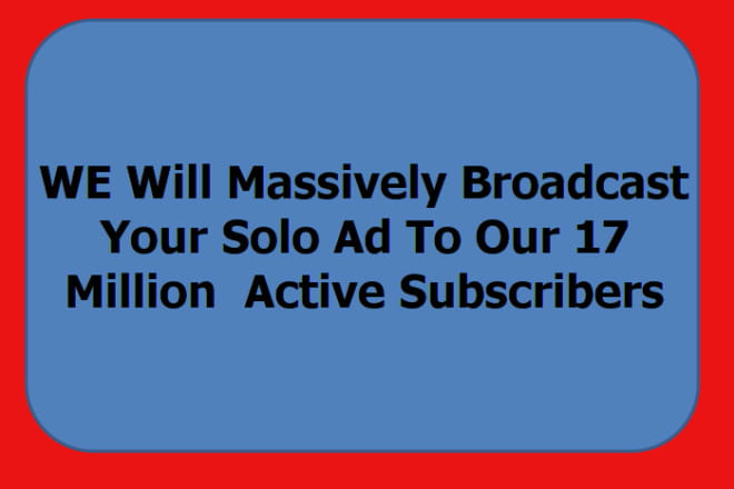 I will massively Blast your Solo Ad To Our 17 Million Active Subscribers With Bonus