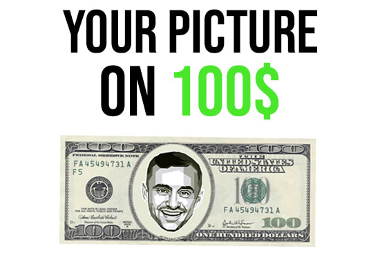 I will photoshop your image on hundred dollar note