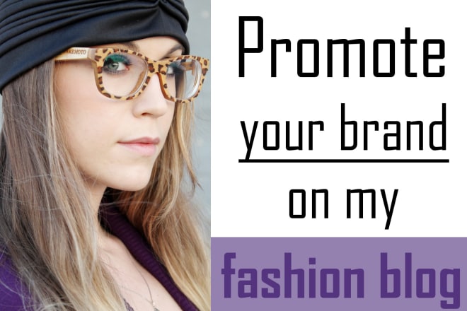 I will promote your brand or store on my fashion blog