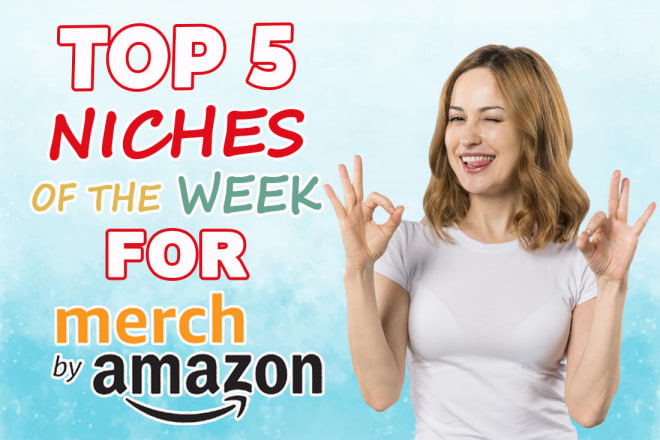 I will research top 5 niche ideas of the week for merch by amazon
