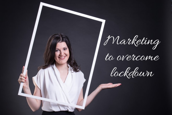 I will support you overcome lockdown through marketing