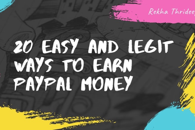 I will teach you 20 easy ways to to earn paypal money legally