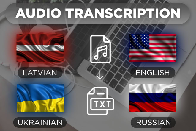 I will transcribe english, latvian and russian audios