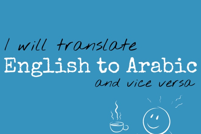 I will translate english to arabic and vice versa