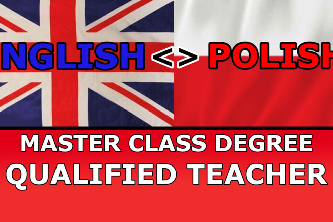 I will translate polish english, english polish, qualified teacher