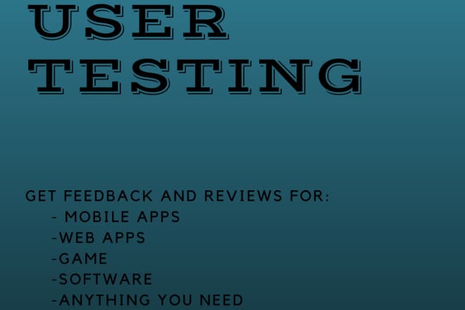 I will usertest for your web, app, game or anything you need