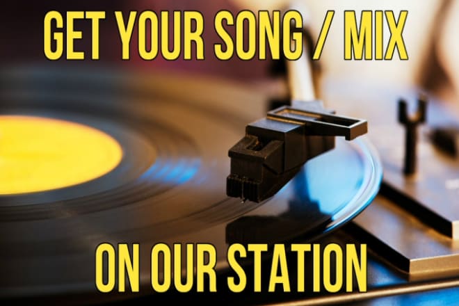 I will put your song or remix on our hits and top 40 edm station
