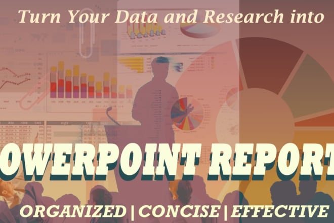 I will create powerpoint report of your data and research