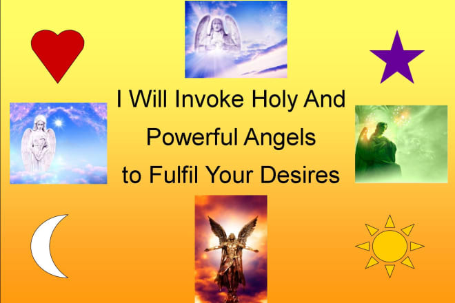 I will invoke powerful and holy angels to fulfil your desires