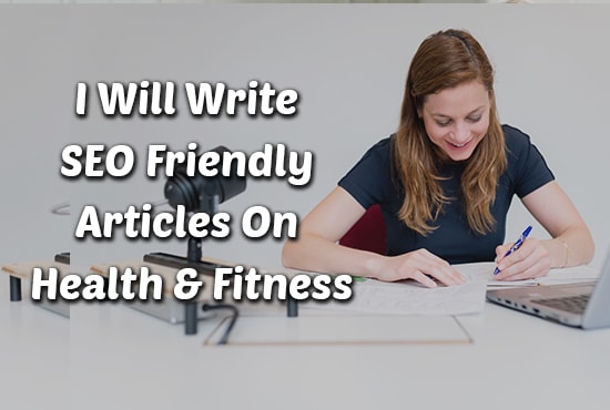 I will write SEO content on health, fitness blog post tech articles writers