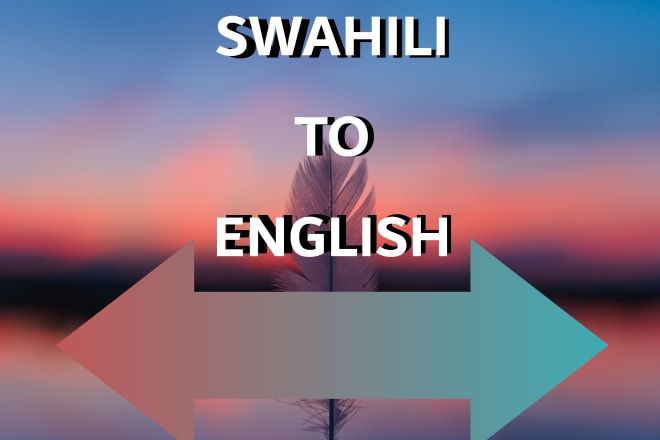 I will accurately translate swahili to english and vice versa