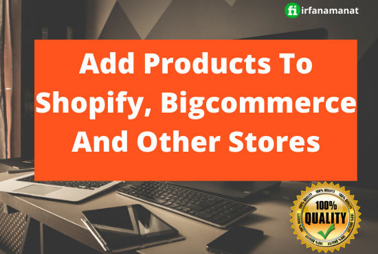 I will add products to shopify bigcommerce and etsy