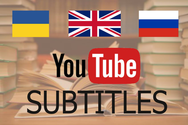I will add subtitles to your vids and translate english, russian or ukrainian texts