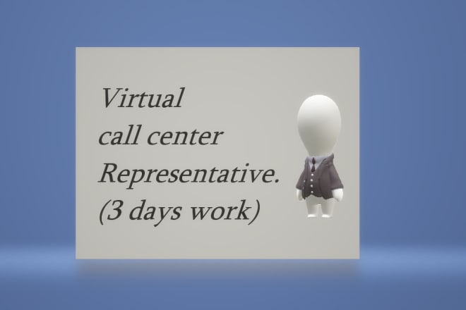 I will be your remote virtual call center representative and assistant