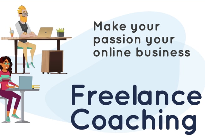 I will coach you on how to become a successful freelancer