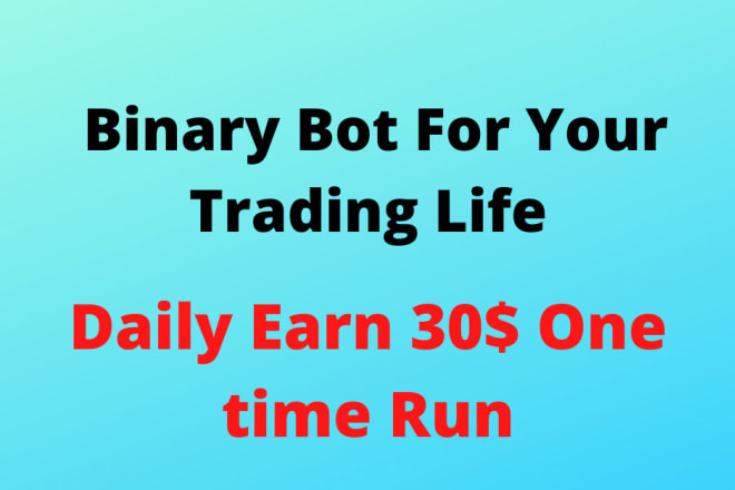 I will create earn daily 30 dollars binary bot in your trading life