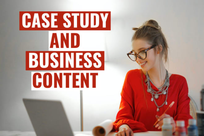 I will do case study analysis, research, content writing for your business