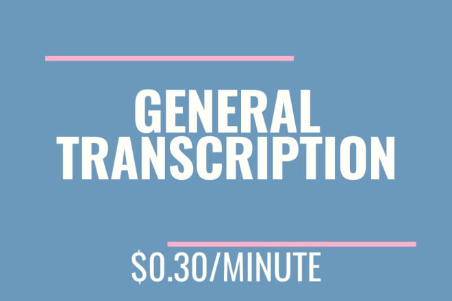 I will do general audio transcription for 30 cents per minute