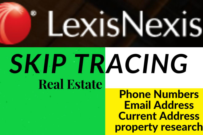 I will do skip tracing for real estate by tlo and lexisnexis