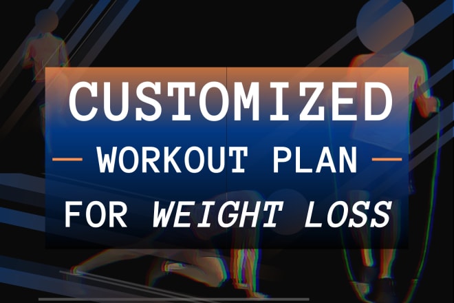 I will give customized workout plans for weight loss