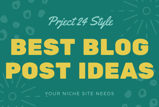 I will give you project24 style blog post ideas for your niche site