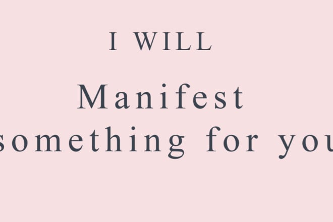 I will manifest something for you
